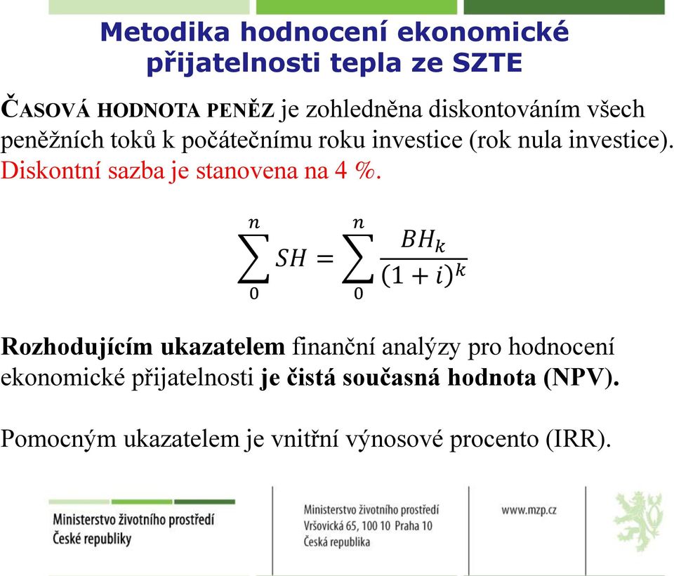 n 0 SH = n 0 BH k 1 + i k Rozhodujícím ukazatelem finanční analýzy pro hodnocení ekonomické