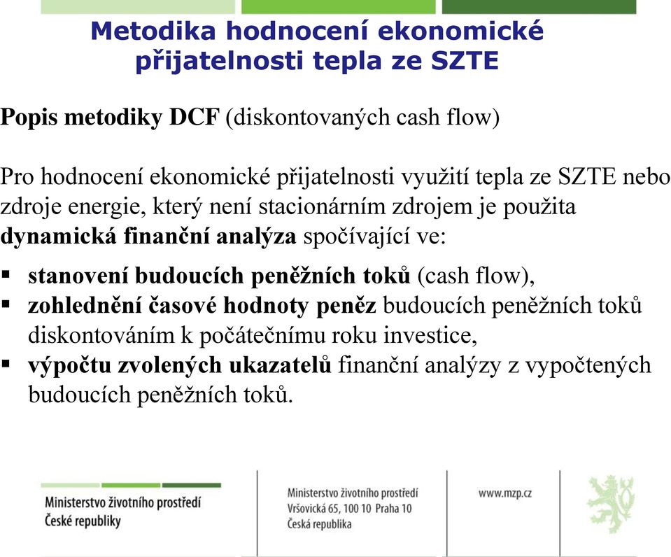 spočívající ve: stanovení budoucích peněžních toků (cash flow), zohlednění časové hodnoty peněz budoucích peněžních