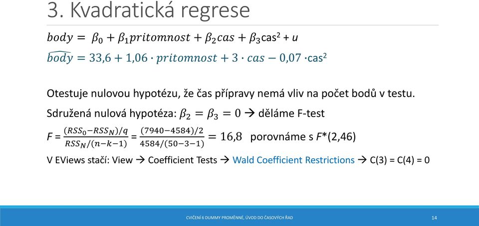 Sdružená nulová hypotéza: β 2 = β 3 = 0 děláme F-test F = (RSS 0 RSS N )/q RSS N /(n k 1) = (7940 4584)/2 4584/(50 3 1)