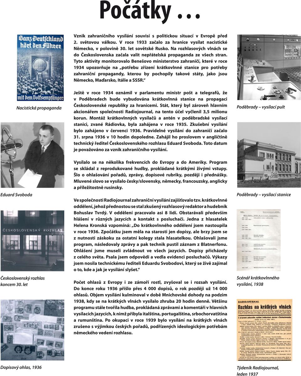 Tyto aktivity monitorovalo Benešovo ministerstvo zahraničí, které v roce 1934 upozorňuje na potřebu zřízení krátkovlnné stanice pro potřeby zahraniční propagandy, kterou by pochopily takové státy,
