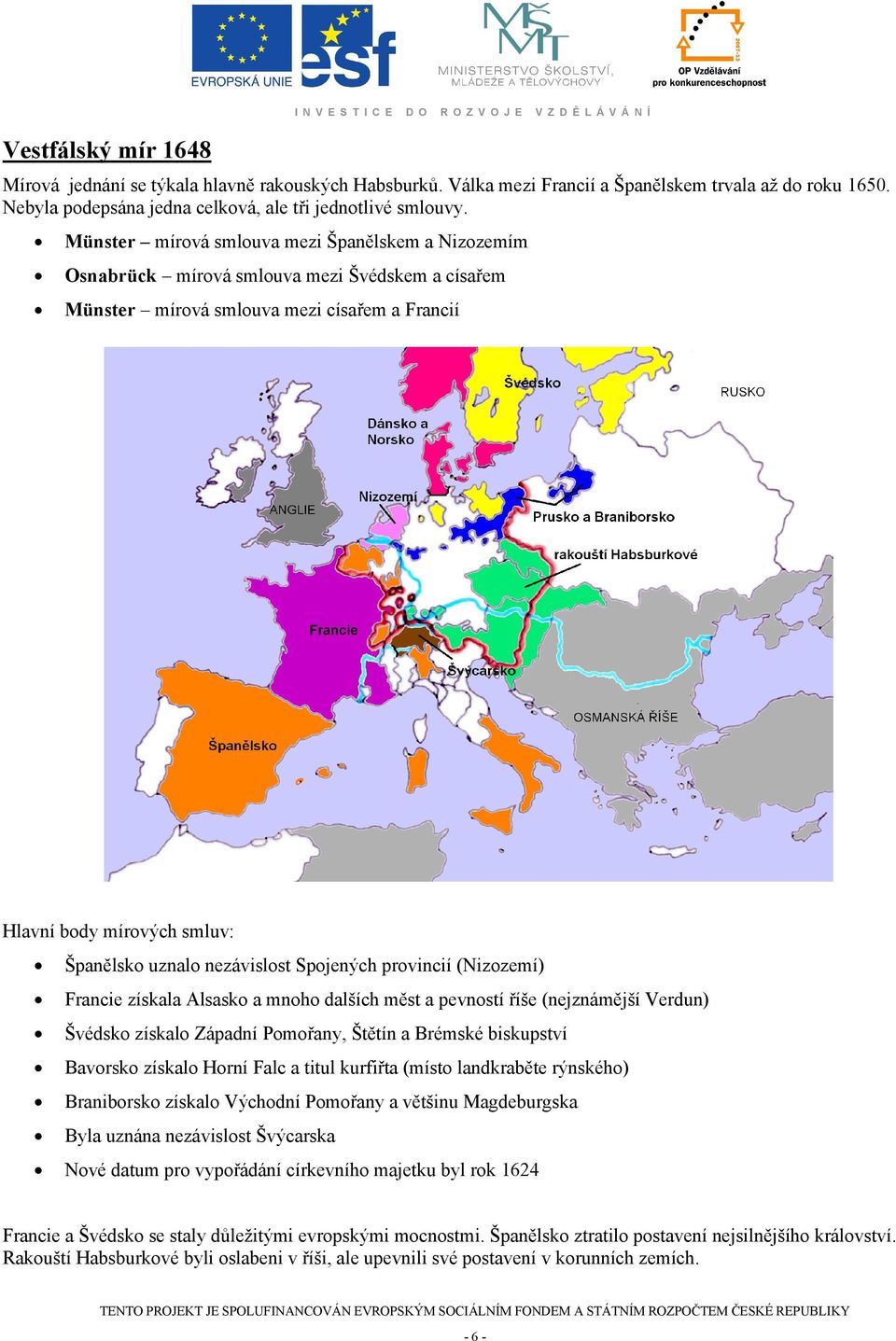 nezávislost Spojených provincií (Nizozemí) Francie získala Alsasko a mnoho dalších měst a pevností říše (nejznámější Verdun) Švédsko získalo Západní Pomořany, Štětín a Brémské biskupství Bavorsko