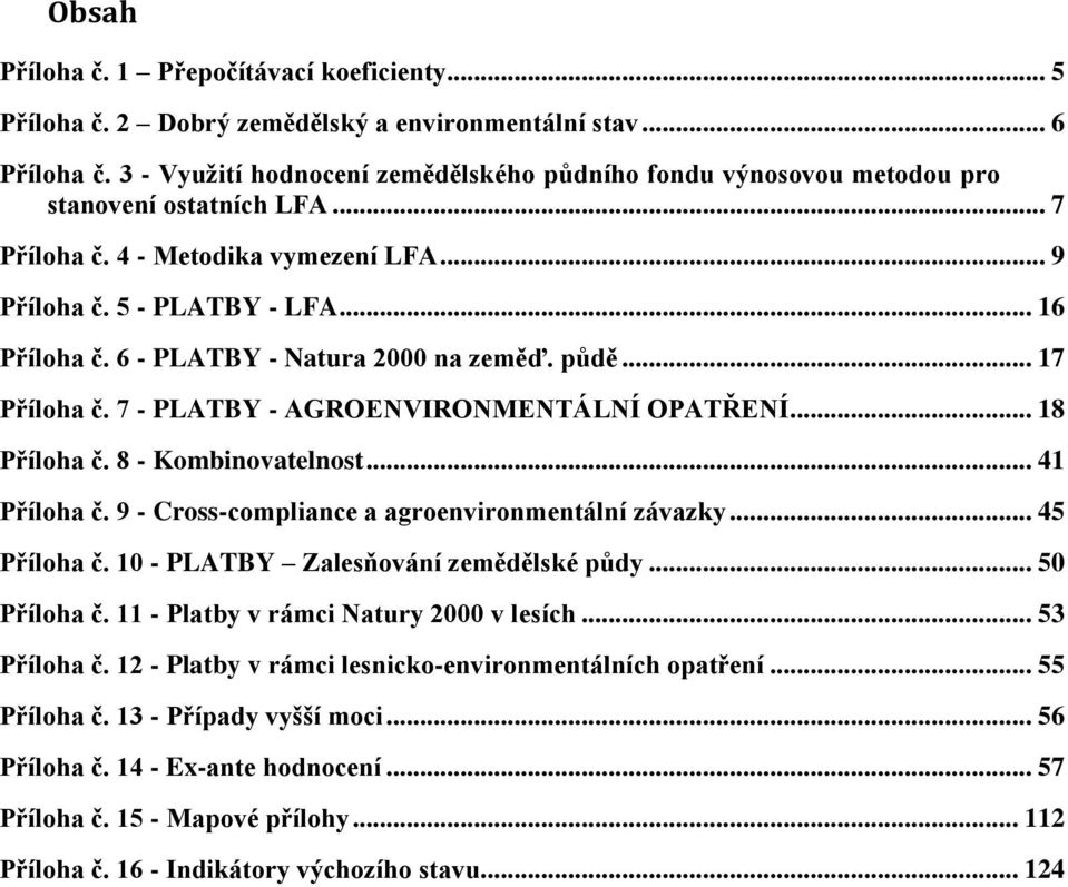 6 - PLATBY - Natura 2000 na zeměď. půdě... 17 Příloha č. 7 - PLATBY - AGROENVIRONMENTÁLNÍ OPATŘENÍ... 18 Příloha č. 8 - Kombinovatelnost... 41 Příloha č.