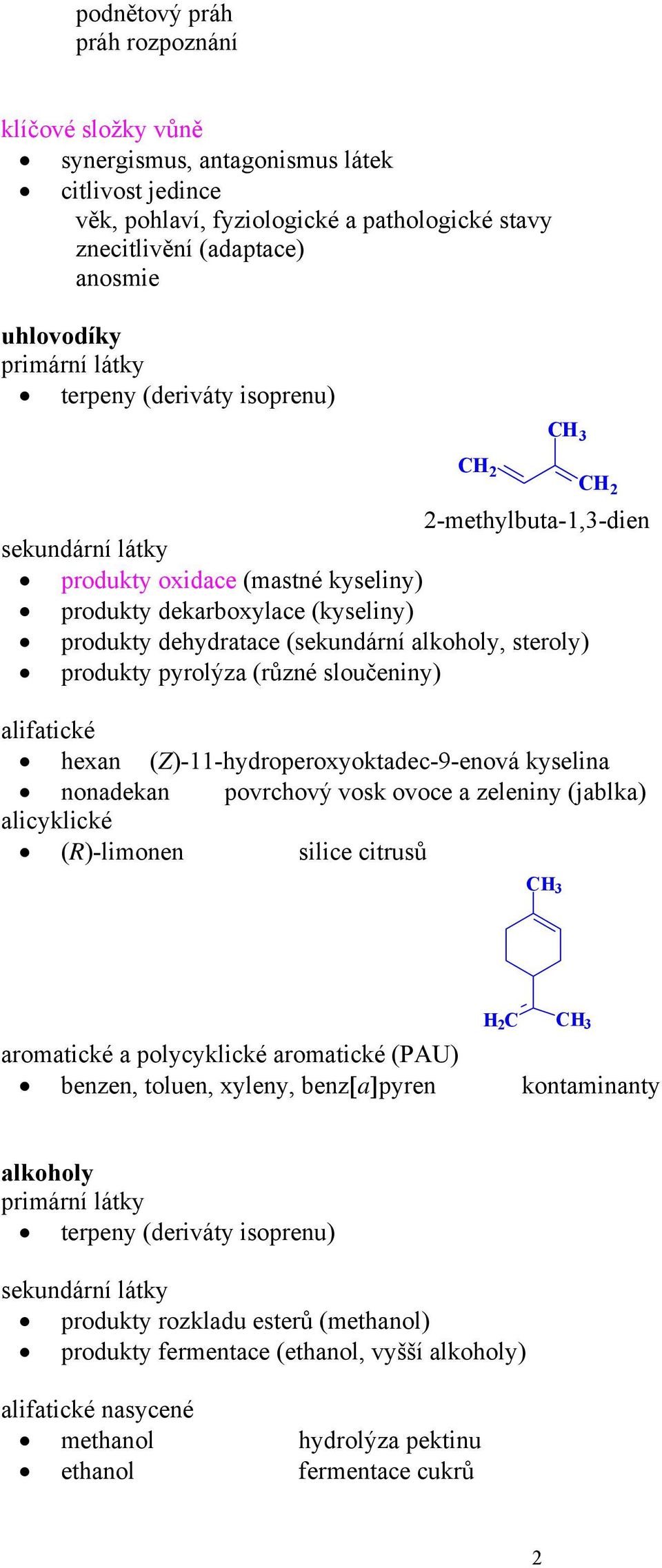 alifatické hexan (Z)--hydroperoxyoktadec-9-enová kyselina nonadekan povrchový vosk ovoce a zeleniny (jablka) alicyklické ()-limonen silice citrusů H C aromatické a polycyklické aromatické (PAU)