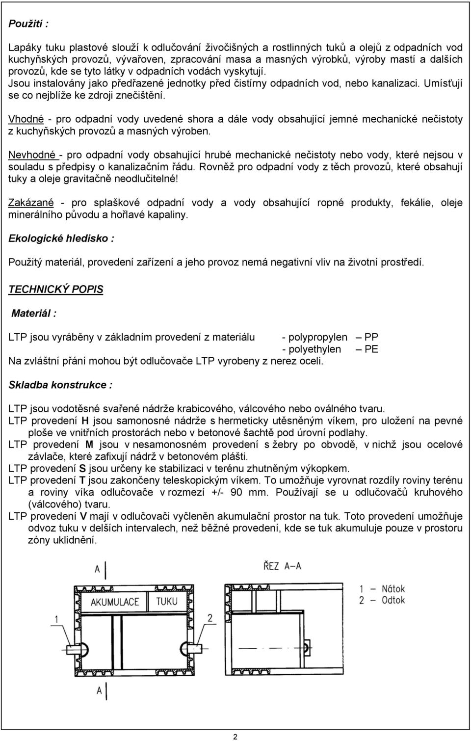 Vhodné - pro odpadní vody uvedené shora a dále vody obsahující jemné mechanické nečistoty z kuchyňských provozů a masných výroben.