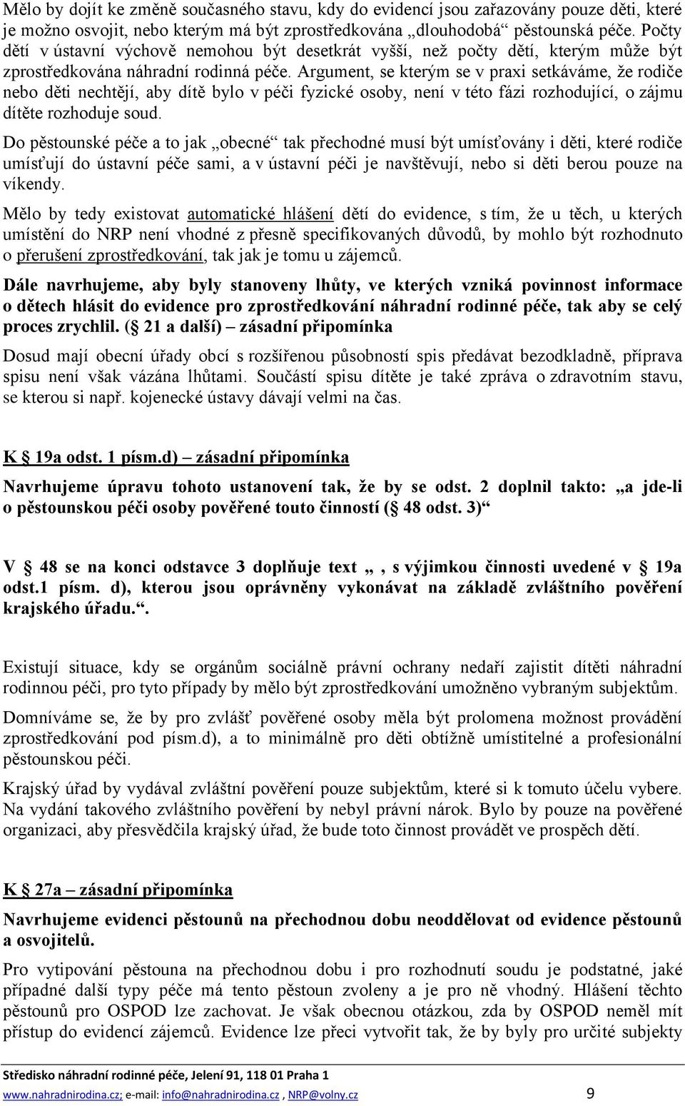 Argument, se kterým se v praxi setkáváme, že rodiče nebo děti nechtějí, aby dítě bylo v péči fyzické osoby, není v této fázi rozhodující, o zájmu dítěte rozhoduje soud.