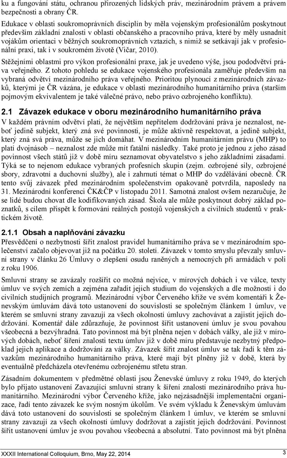 běžných soukromoprávních vztazích, s nimiž se setkávají jak v profesionální praxi, tak i v soukromém životě (Vičar, 2010).