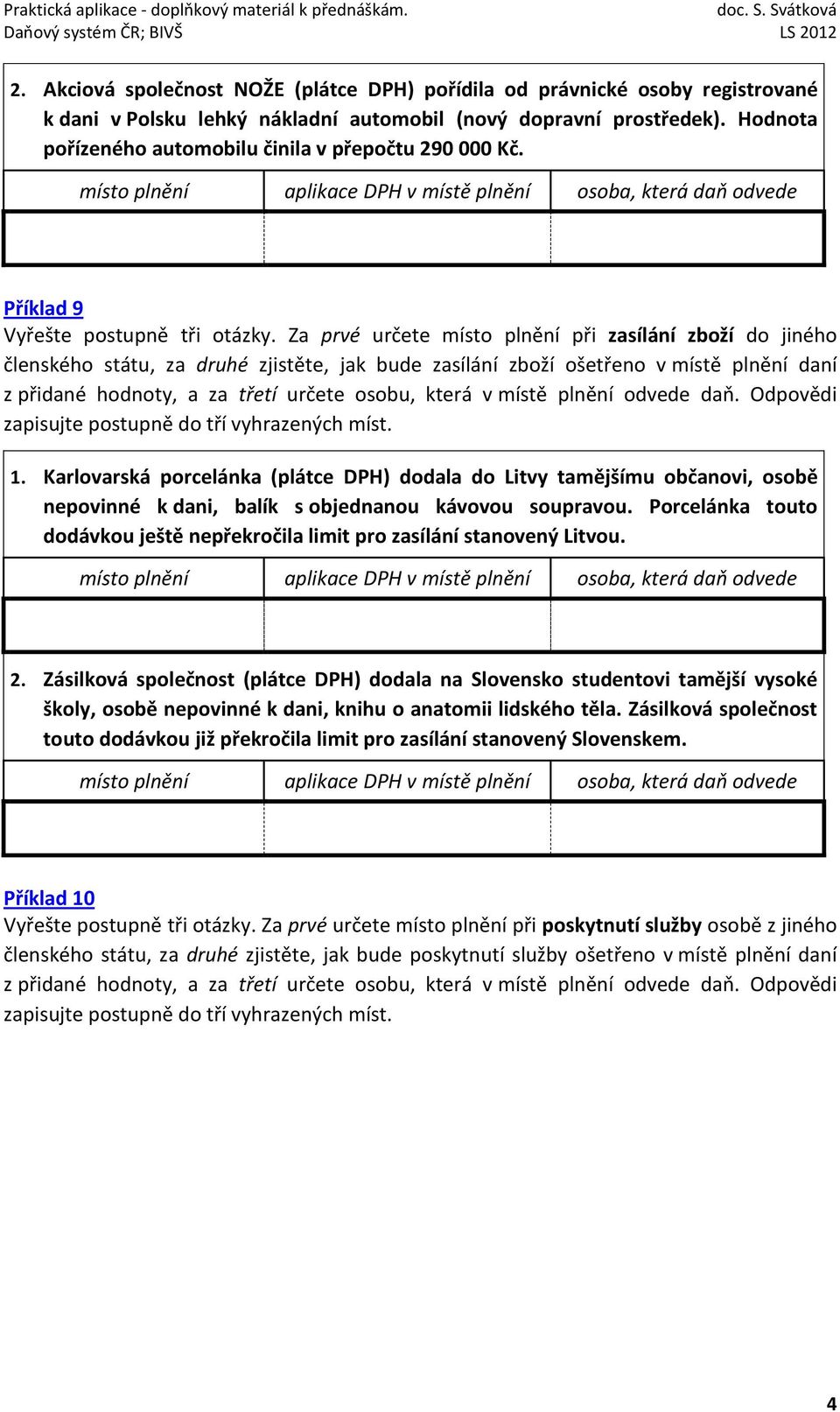 Za prvé určete místo plnění při zasílání zboží do jiného členského státu, za druhé zjistěte, jak bude zasílání zboží ošetřeno v místě plnění daní 1.