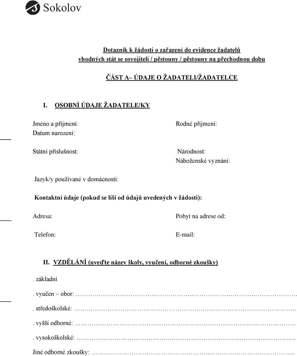 OSOBNÍ ÚDAJE ŽADATELE/KY Rodné příjmení: Státní příslušnost: Národnost: Náboženské vyznání: Jazyk/y používané v domácnosti: Kontaktní údaje