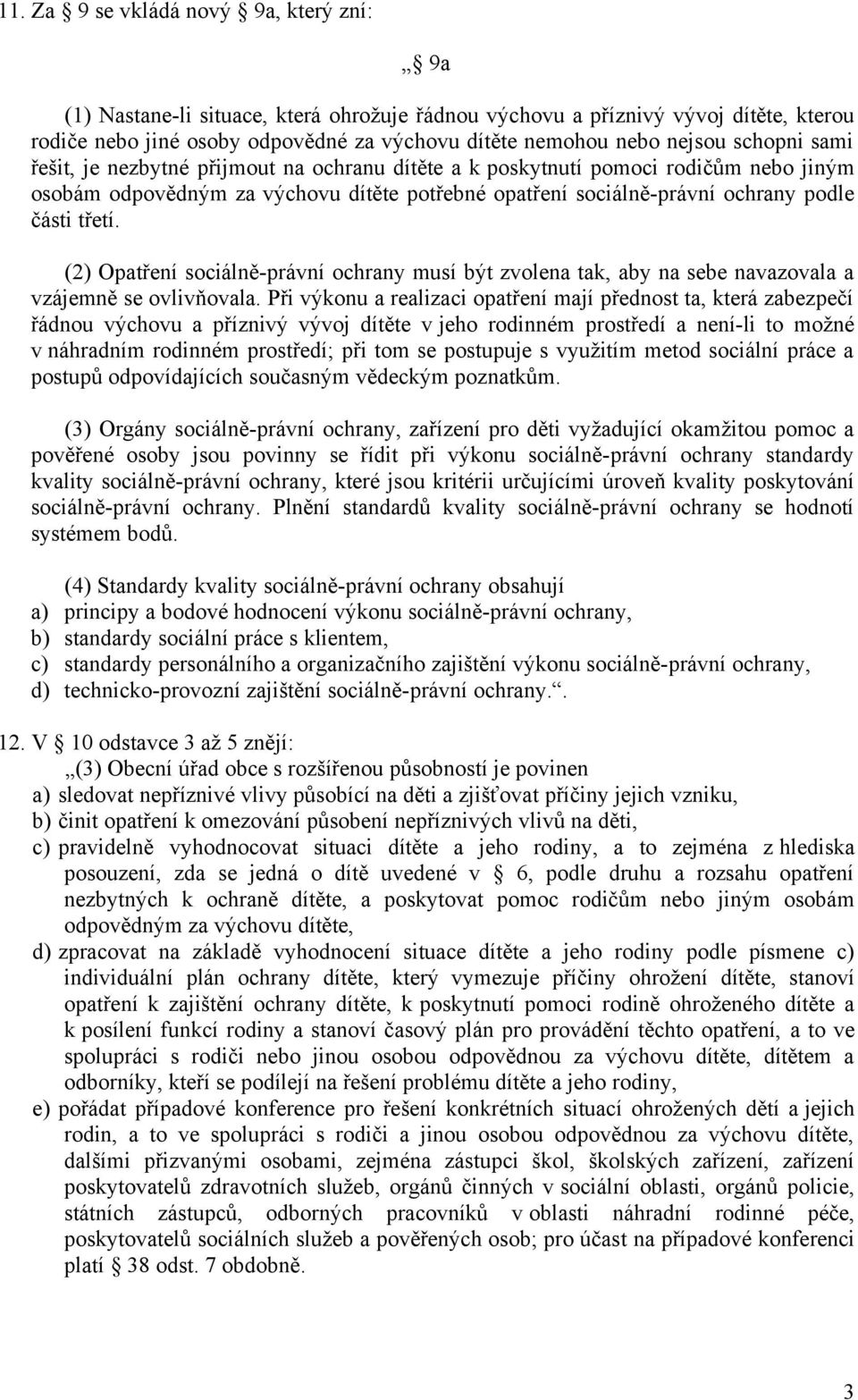 (2) Opatření sociálně-právní ochrany musí být zvolena tak, aby na sebe navazovala a vzájemně se ovlivňovala.