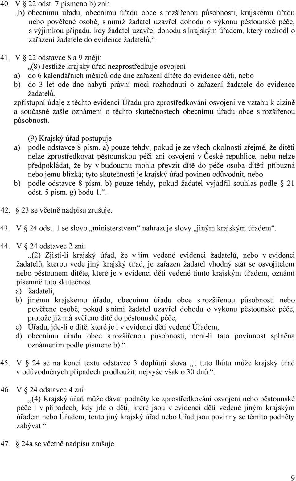 žadatel uzavřel dohodu s krajským úřadem, který rozhodl o zařazení žadatele do evidence žadatelů,. 41.