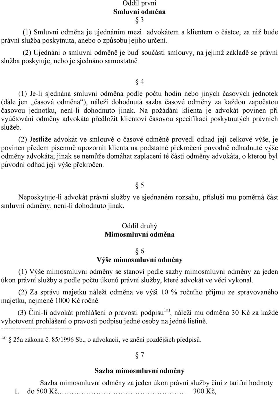 4 (1) Je-li sjednána smluvní odměna podle počtu hodin nebo jiných časových jednotek (dále jen časová odměna ), náleží dohodnutá sazba časové odměny za každou započatou časovou jednotku, není-li