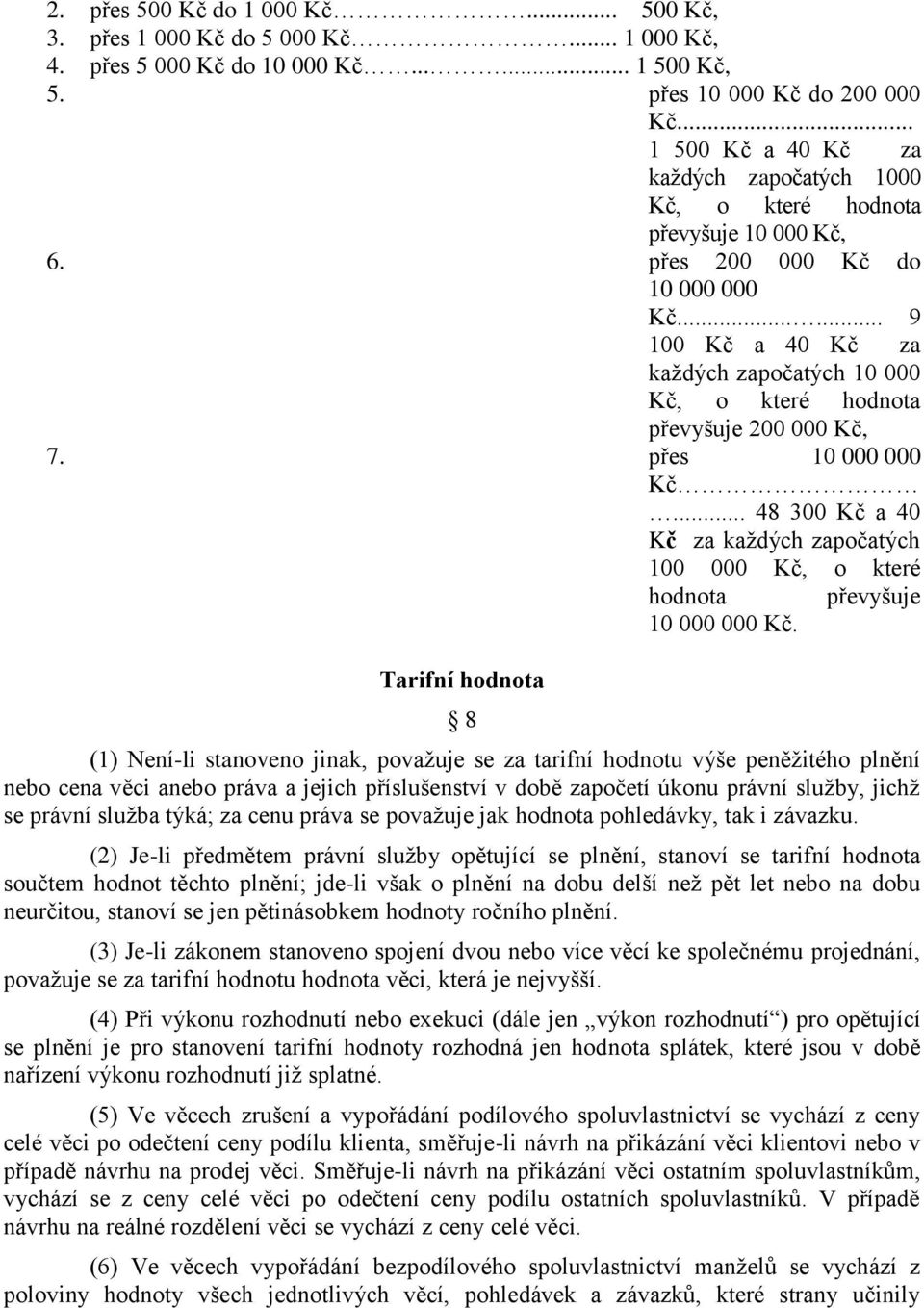 ..... 9 100 Kč a 40 Kč za každých započatých 10 000 Kč, o které hodnota převyšuje 200 000 Kč, 7. přes 10 000 000 Kč.