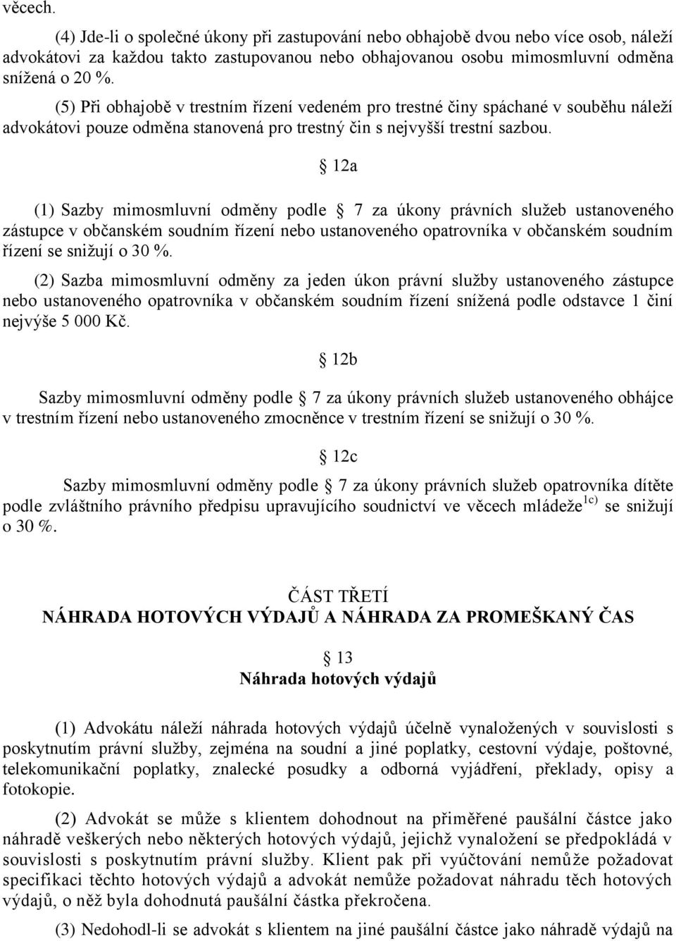 12a (1) Sazby mimosmluvní odměny podle 7 za úkony právních služeb ustanoveného zástupce v občanském soudním řízení nebo ustanoveného opatrovníka v občanském soudním řízení se snižují o 30 %.