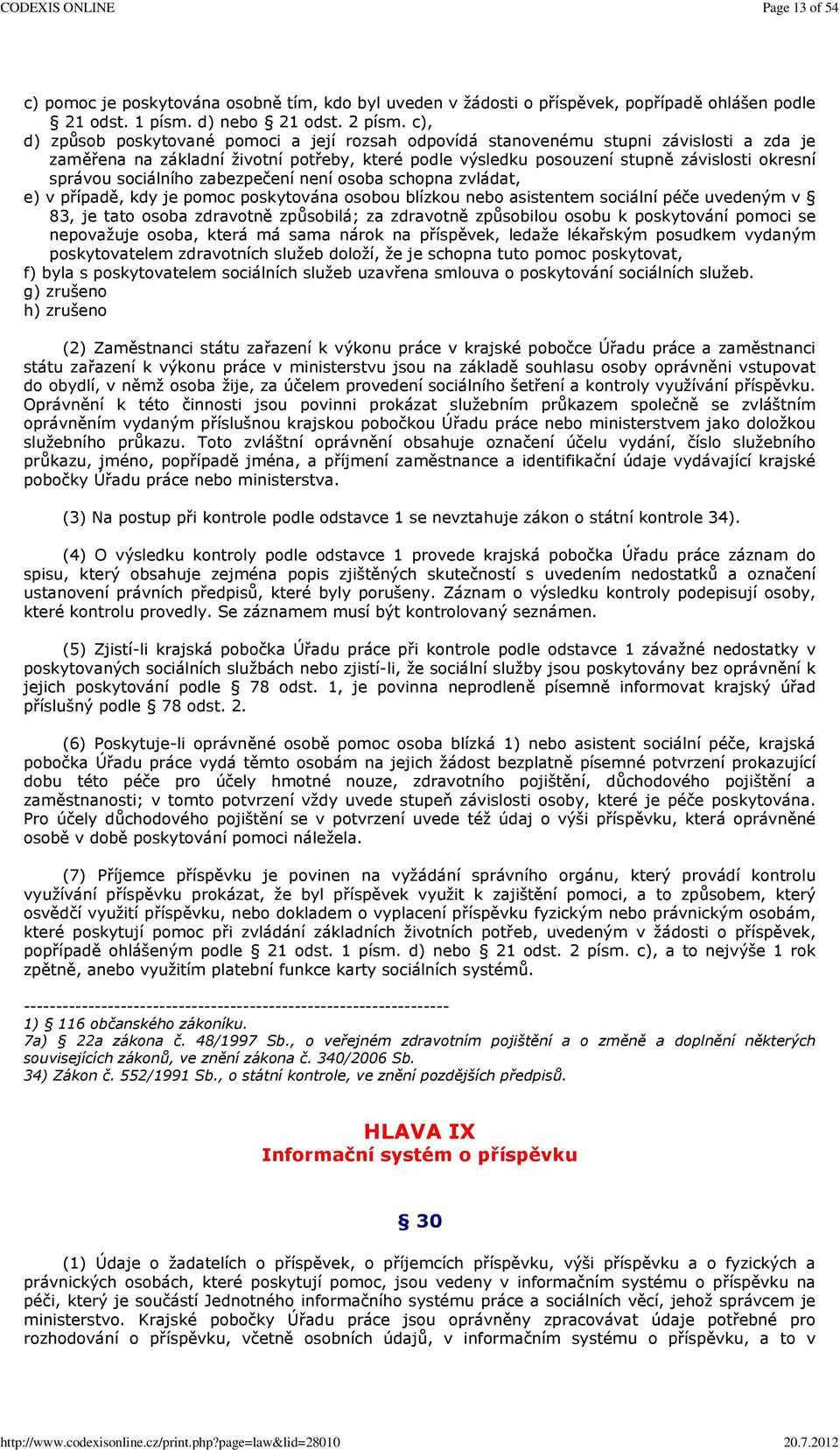 sociálního zabezpečení není osoba schopna zvládat, e) v případě, kdy je pomoc poskytována osobou blízkou nebo asistentem sociální péče uvedeným v 83, je tato osoba zdravotně způsobilá; za zdravotně