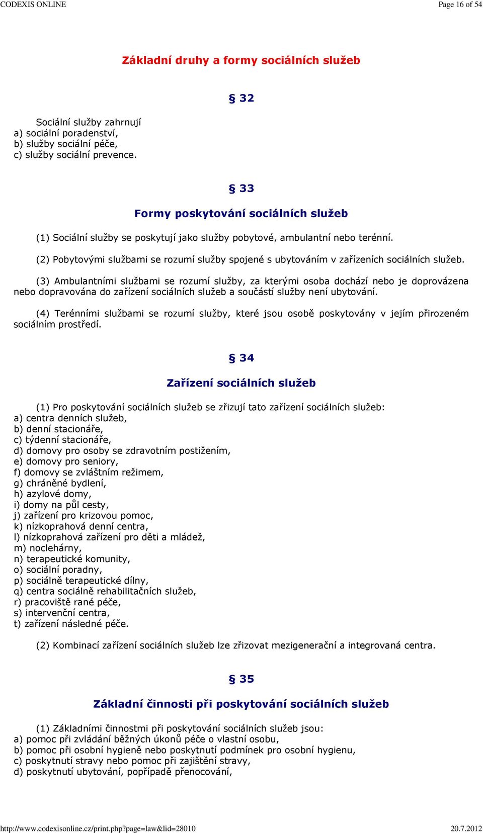 (2) Pobytovými službami se rozumí služby spojené s ubytováním v zařízeních sociálních služeb.