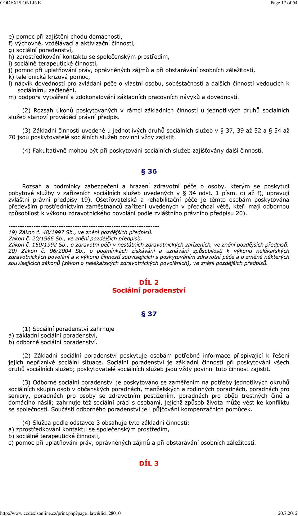 soběstačnosti a dalších činností vedoucích k sociálnímu začlenění, m) podpora vytváření a zdokonalování základních pracovních návyků a dovedností.