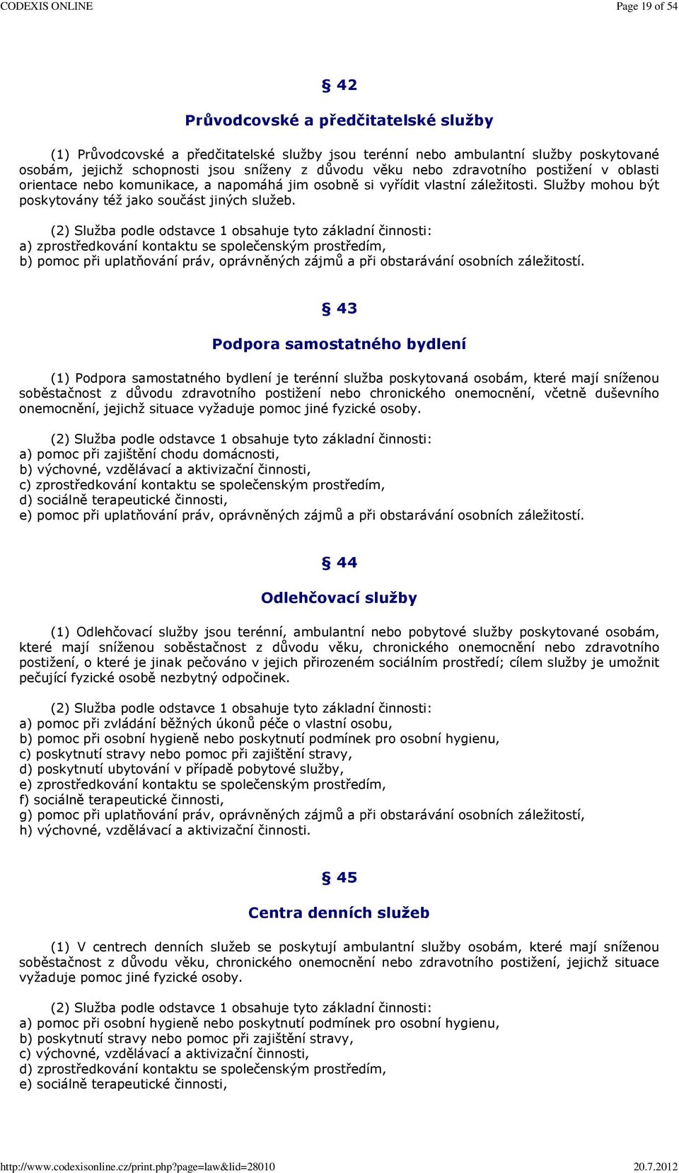 a) zprostředkování kontaktu se společenským prostředím, b) pomoc při uplatňování práv, oprávněných zájmů a při obstarávání osobních záležitostí.