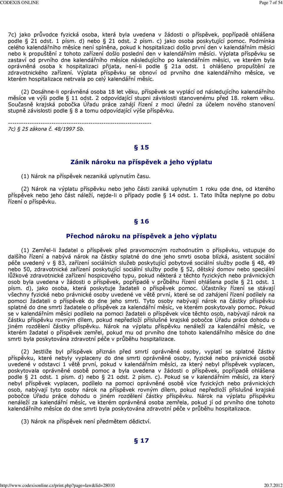 Výplata příspěvku se zastaví od prvního dne kalendářního měsíce následujícího po kalendářním měsíci, ve kterém byla oprávněná osoba k hospitalizaci přijata, není-li podle 21a odst.