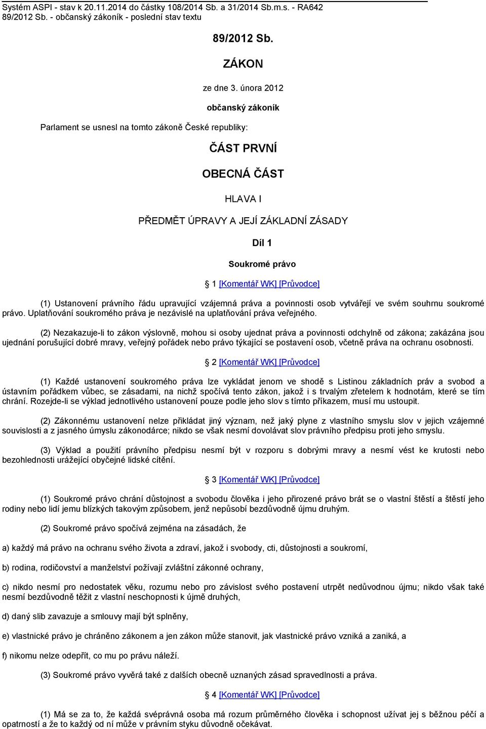 (1) Ustanovení právního řádu upravující vzájemná práva a povinnosti osob vytvářejí ve svém souhrnu soukromé právo. Uplatňování soukromého práva je nezávislé na uplatňování práva veřejného.