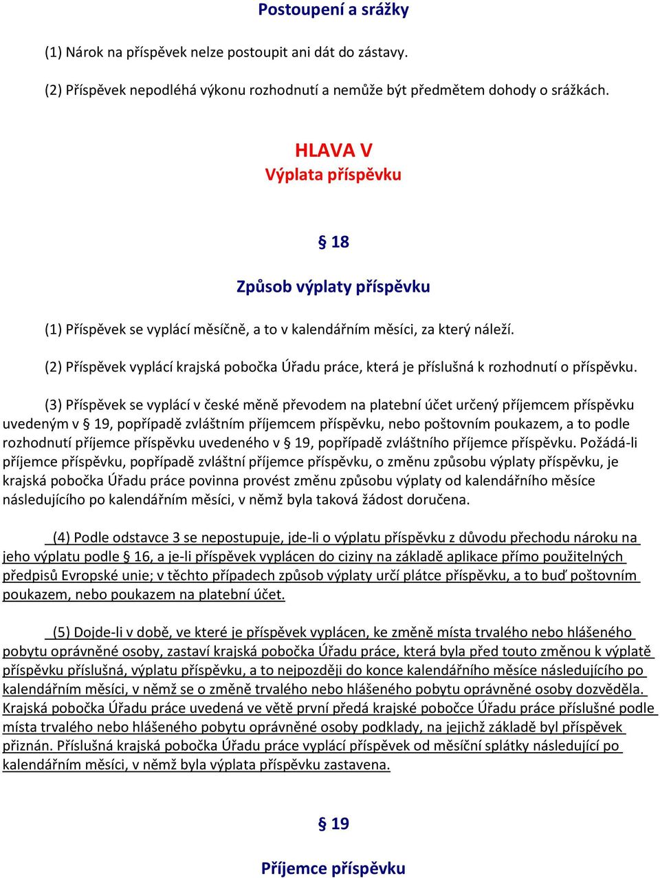 (2) Příspěvek vyplácí krajská pobočka Úřadu práce, která je příslušná k rozhodnutí o příspěvku.