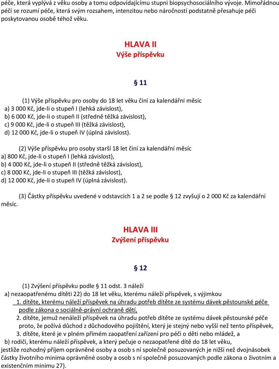 HLAVA II Výše příspěvku 11 (1) Výše příspěvku pro osoby do 18 let věku činí za kalendářní měsíc a) 3 000 Kč, jde-li o stupeň I (lehká závislost), b) 6 000 Kč, jde-li o stupeň II (středně těžká