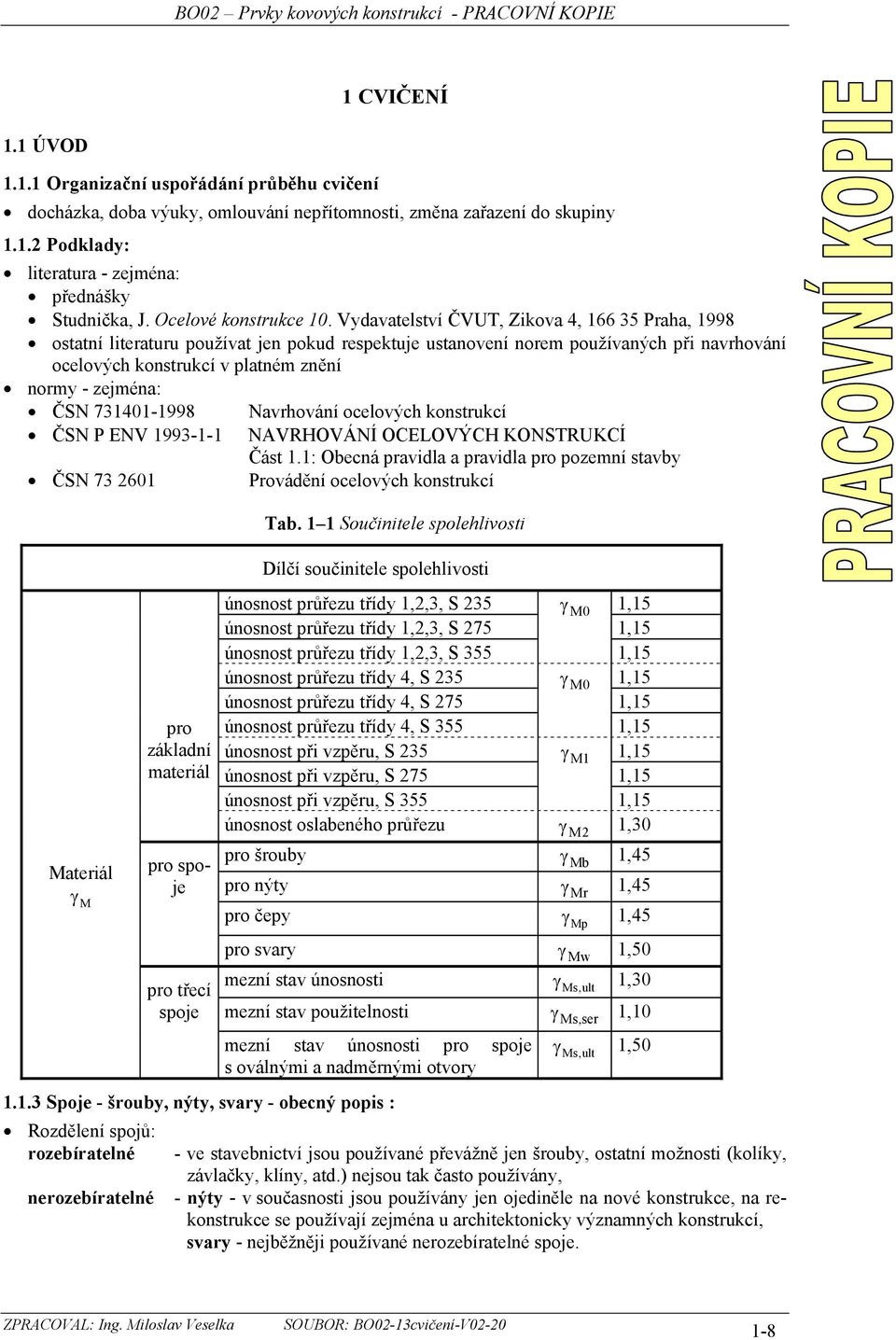 Vdavatelství ČVUT, Zikova 4, 5 Praha, 998 ostatní literaturu používat jen pokud respektuje ustanovení norem používaných při navrhování ocelových konstrukcí v platném znění norm - zejména: ČSN 740-998