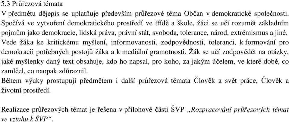 Vede žáka ke kritickému myšlení, informovanosti, zodpovědnosti, toleranci, k formování pro demokracii potřebných postojů žáka a k mediální gramotnosti.