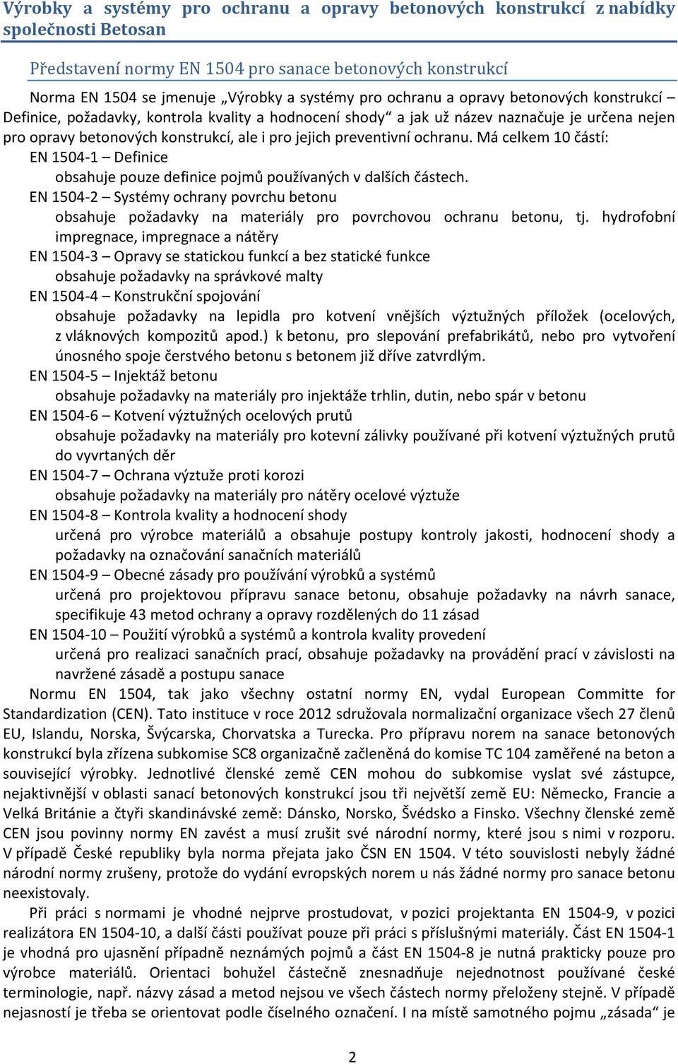 ochranu. Má celkem 10 částí: EN 1504-1 Definice obsahuje pouze definice pojmů používaných v dalších částech.