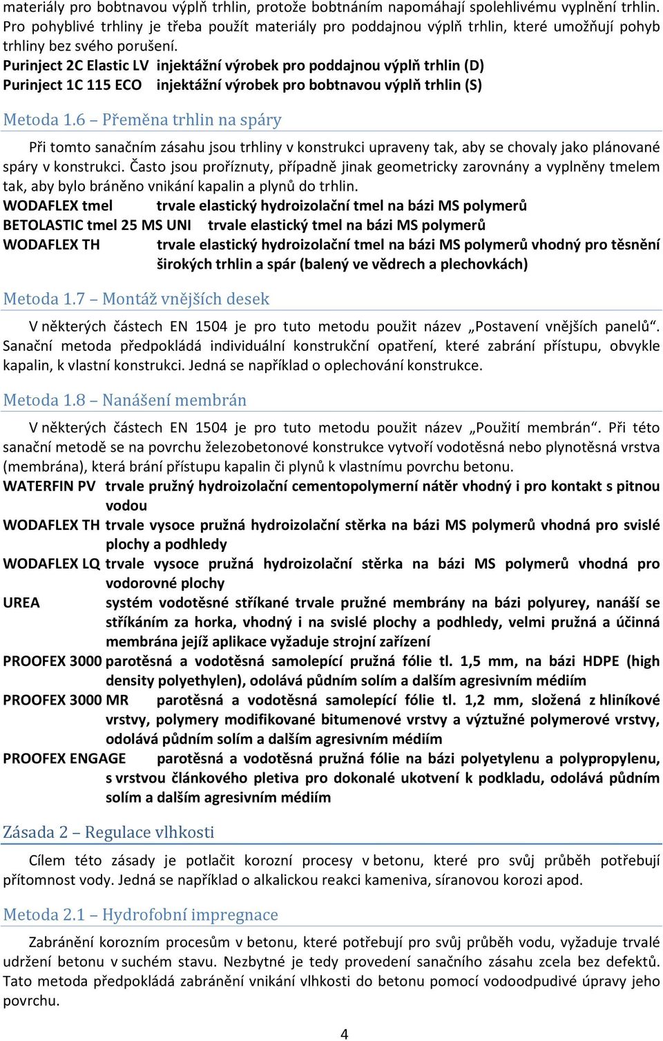 Purinject 2C Elastic LV injektážní výrobek pro poddajnou výplň trhlin (D) Purinject 1C 115 ECO injektážní výrobek pro bobtnavou výplň trhlin (S) Metoda 1.