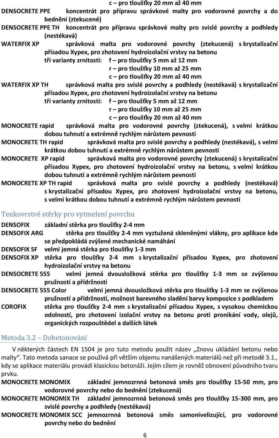 správková malta pro vodorovné povrchy (ztekucená), s velmi krátkou dobou tuhnutí a extrémně rychlým nárůstem pevnosti MONOCRETE TH rapid správková malta pro svislé povrchy a podhledy (nestékavá), s