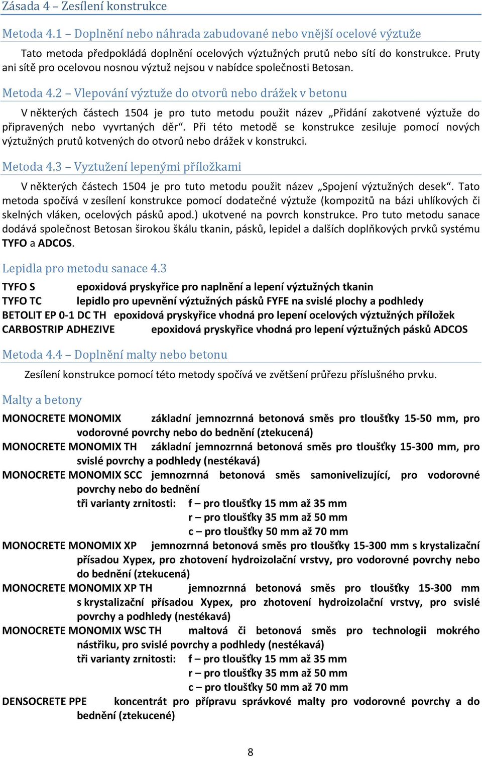 2 Vlepování výztuže do otvorů nebo drážek v betonu V některých částech 1504 je pro tuto metodu použit název Přidání zakotvené výztuže do připravených nebo vyvrtaných děr.