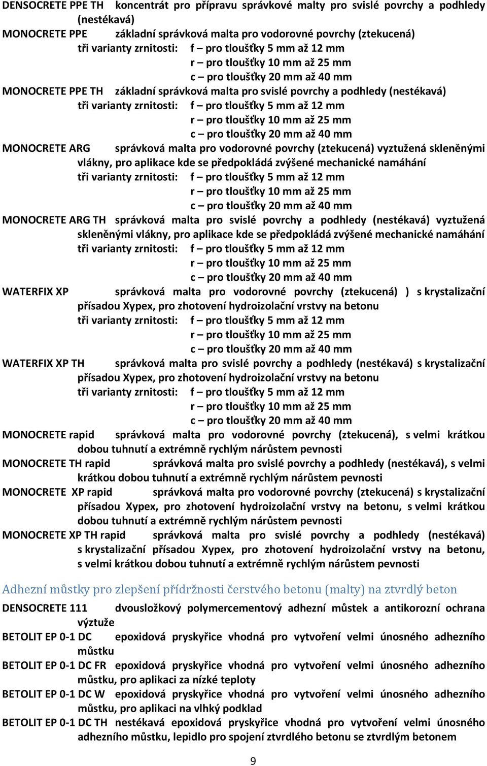 mechanické namáhání MONOCRETE ARG TH správková malta pro svislé povrchy a podhledy (nestékavá) vyztužená skleněnými vlákny, pro aplikace kde se předpokládá zvýšené mechanické namáhání WATERFIX XP