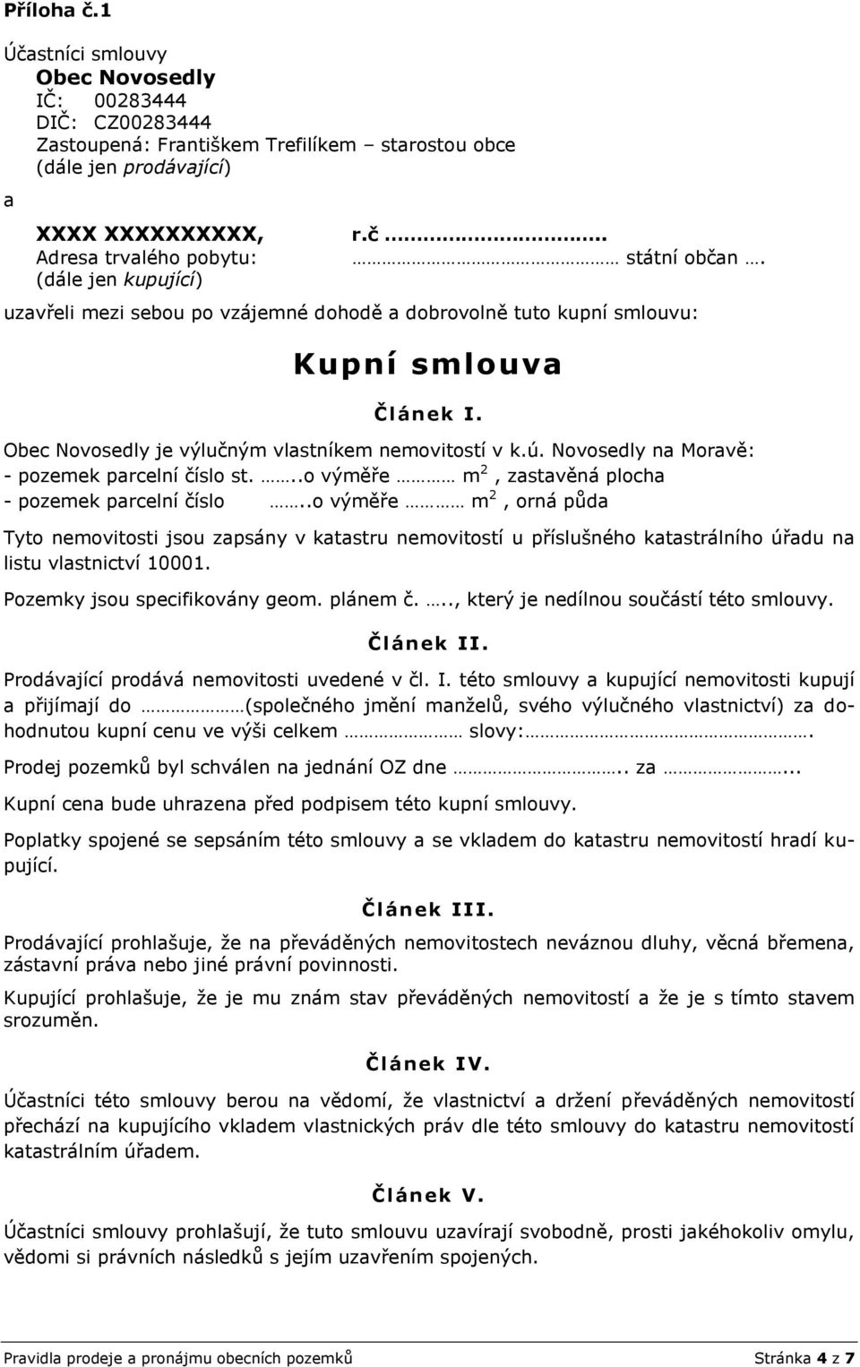 r.č.. státní občan. uzavřeli mezi sebou po vzájemné dohodě a dobrovolně tuto kupní smlouvu: Kupní smlouva Článek I. Obec Novosedly je výlučným vlastníkem nemovitostí v k.ú.