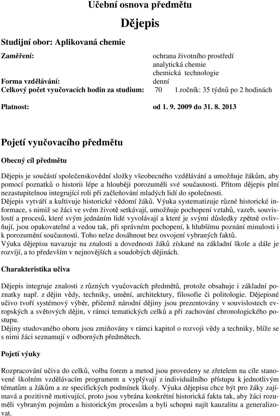 2013 Pojetí vyučovacího předmětu Obecný cíl předmětu Dějepis je součástí společenskovědní složky všeobecného vzdělávání a umožňuje žákům, aby pomocí poznatků o historii lépe a hlouběji porozuměli své