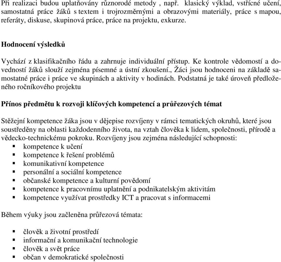Hodnocení výsledků Vychází z klasifikačního řádu a zahrnuje individuální přístup. Ke kontrole vědomostí a dovedností žáků slouží zejména písemné a ústní zkoušení.