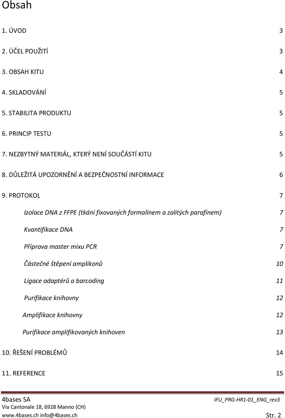 PROTOKOL 7 Izolace DNA z FFPE (tkání fixovaných formalínem a zalitých parafínem) 7 Kvantifikace DNA 7 Příprava master mixu PCR 7