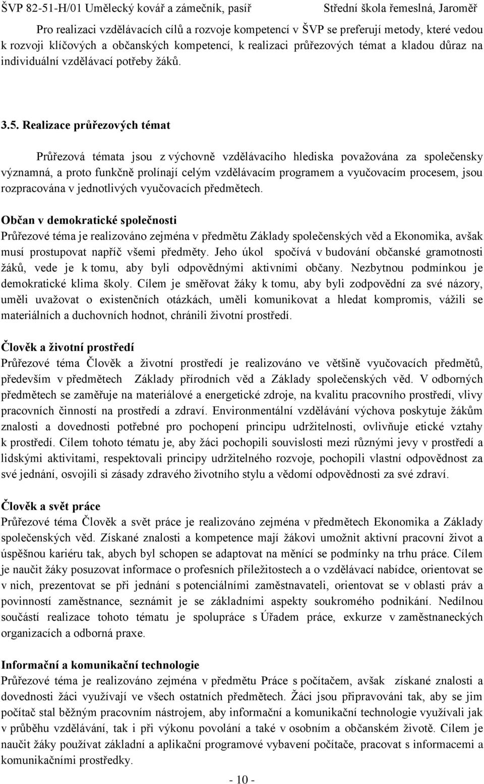 Realizace průřezových témat Průřezová témata jsou z výchovně vzdělávacího hlediska povaţována za společensky významná, a proto funkčně prolínají celým vzdělávacím programem a vyučovacím procesem,