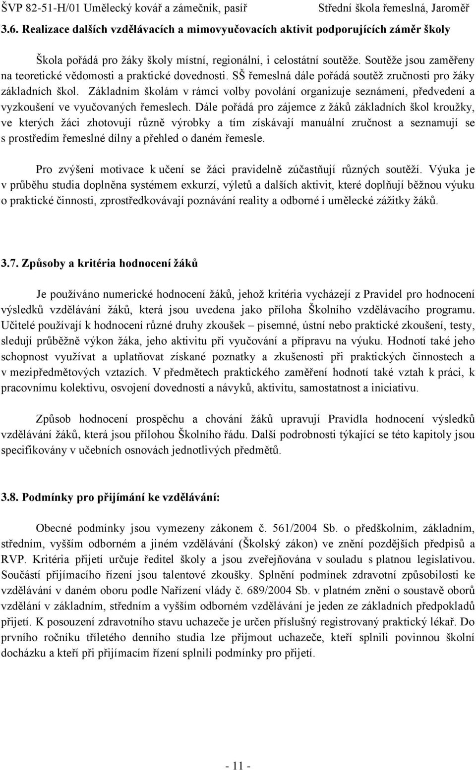 Základním školám v rámci volby povolání organizuje seznámení, předvedení a vyzkoušení ve vyučovaných řemeslech.