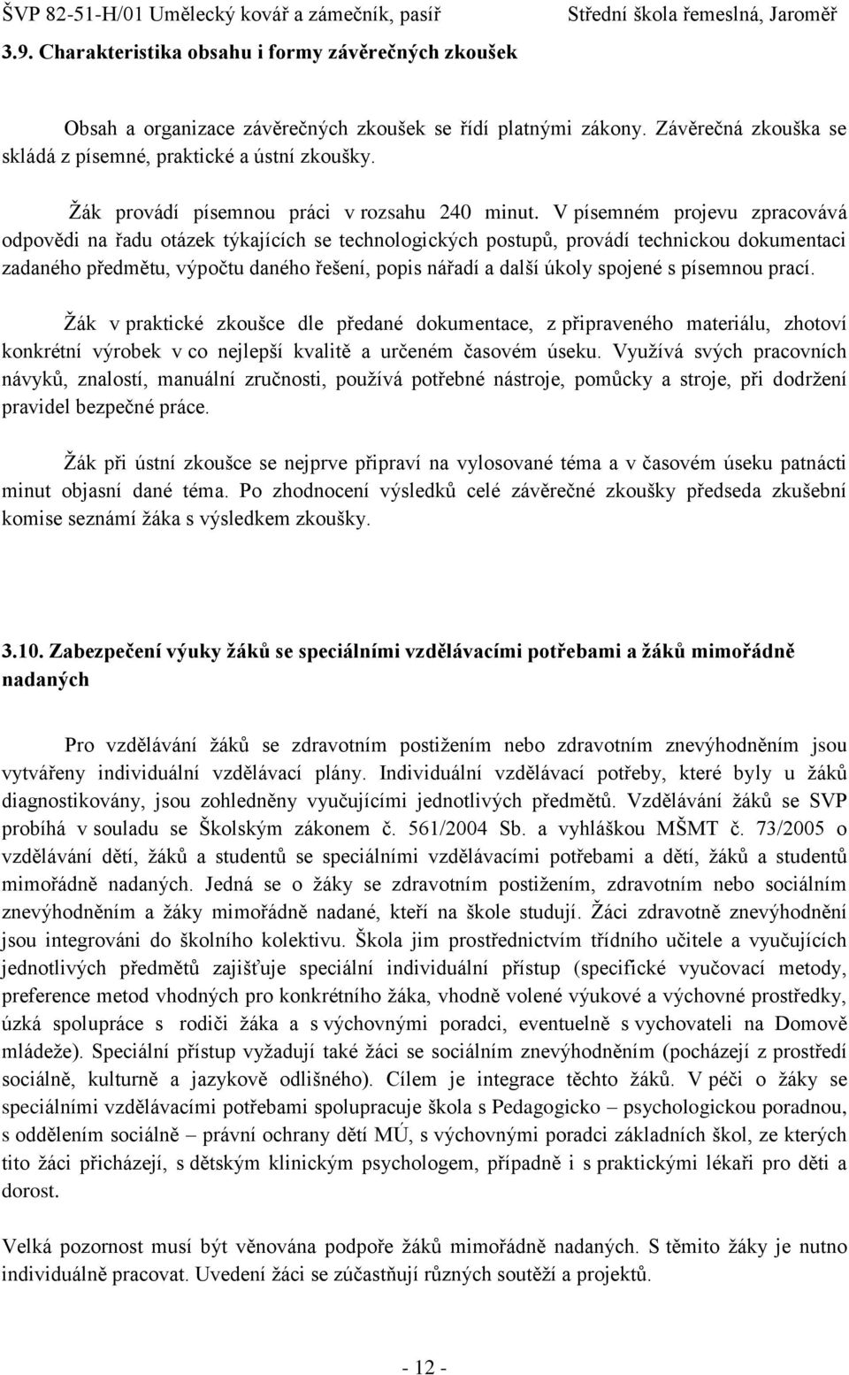 V písemném projevu zpracovává odpovědi na řadu otázek týkajících se technologických postupů, provádí technickou dokumentaci zadaného předmětu, výpočtu daného řešení, popis nářadí a další úkoly
