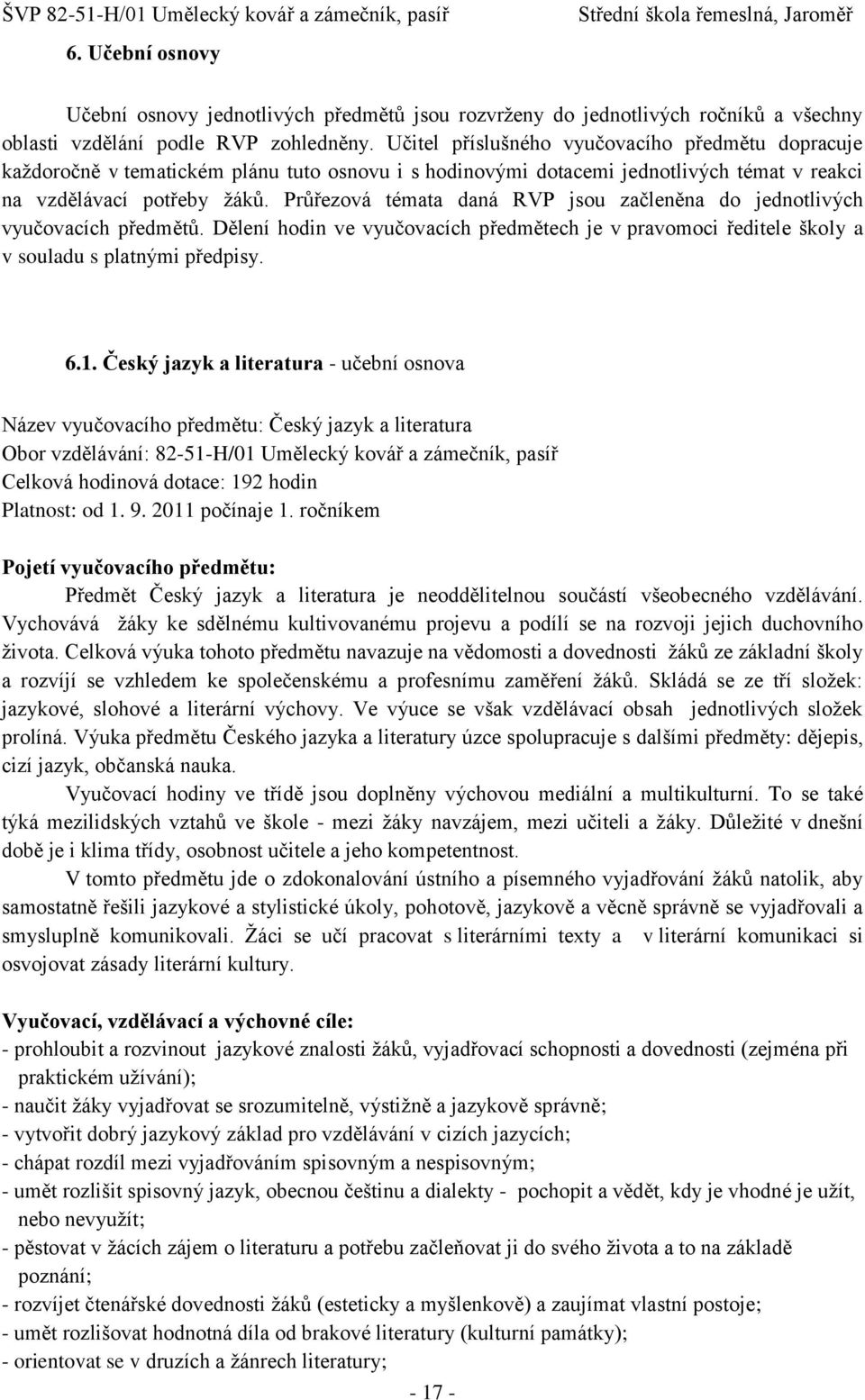 Průřezová témata daná RVP jsou začleněna do jednotlivých vyučovacích předmětů. Dělení hodin ve vyučovacích předmětech je v pravomoci ředitele školy a v souladu s platnými předpisy. 6.1.