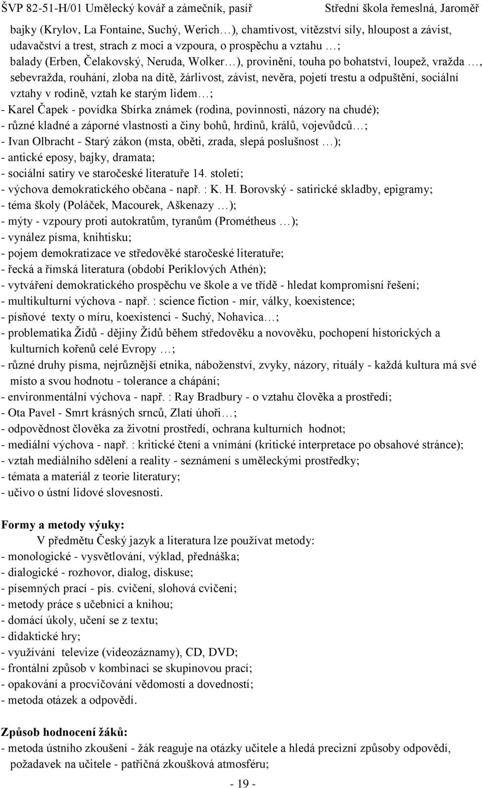 lidem ; - Karel Čapek - povídka Sbírka známek (rodina, povinnosti, názory na chudé); - různé kladné a záporné vlastnosti a činy bohů, hrdinů, králů, vojevůdců ; - Ivan Olbracht - Starý zákon (msta,
