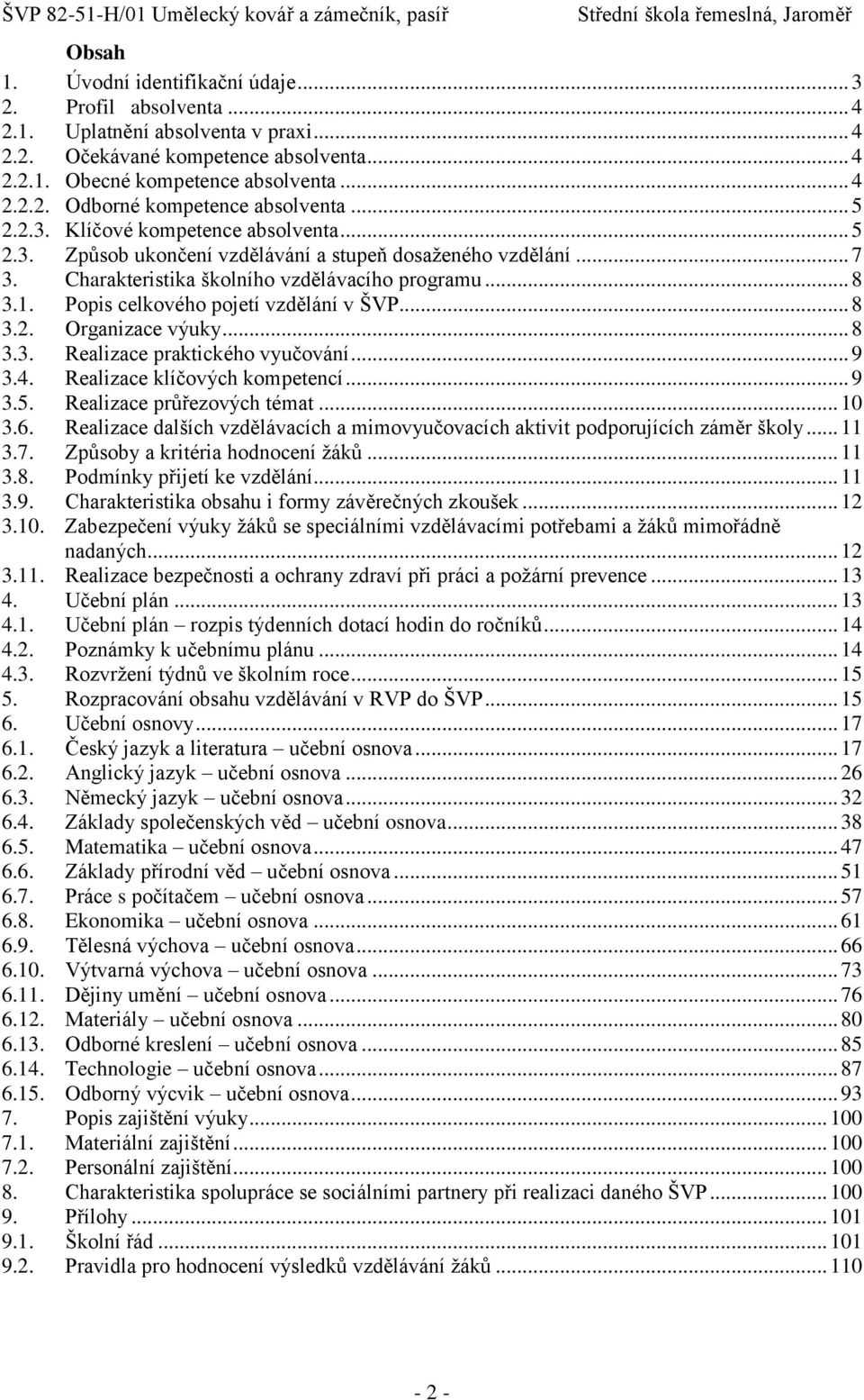 Popis celkového pojetí vzdělání v ŠVP... 8 3.2. Organizace výuky... 8 3.3. Realizace praktického vyučování... 9 3.4. Realizace klíčových kompetencí... 9 3.5. Realizace průřezových témat... 10 3.6.