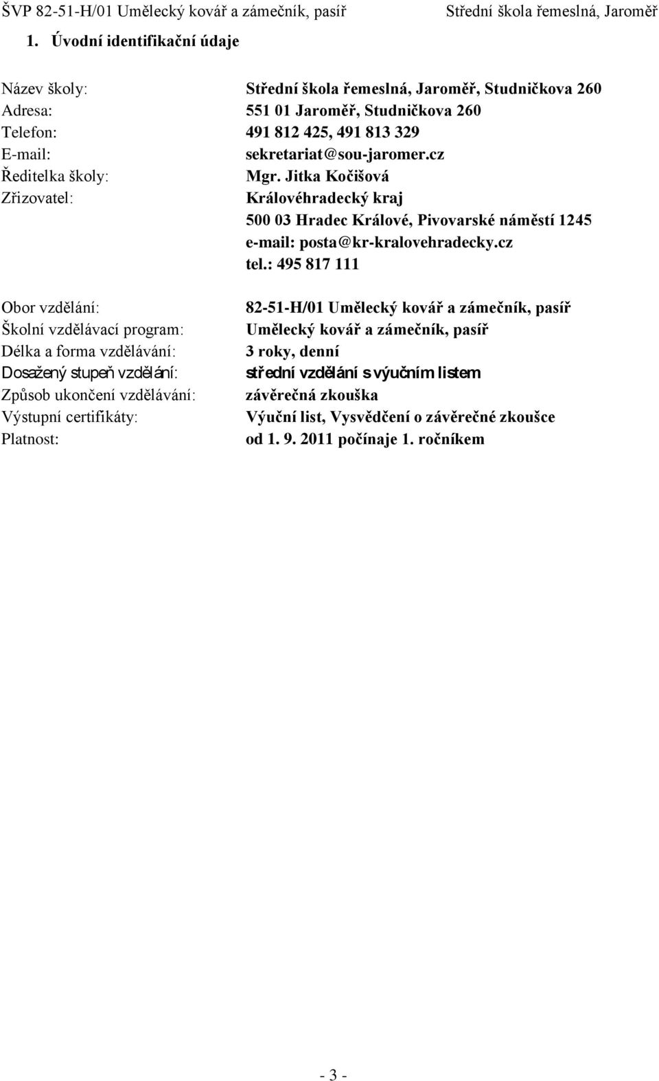 : 495 817 111 Obor vzdělání: Školní vzdělávací program: Délka a forma vzdělávání: Dosažený stupeň vzdělání: Způsob ukončení vzdělávání: Výstupní certifikáty: Platnost: 82-51-H/01