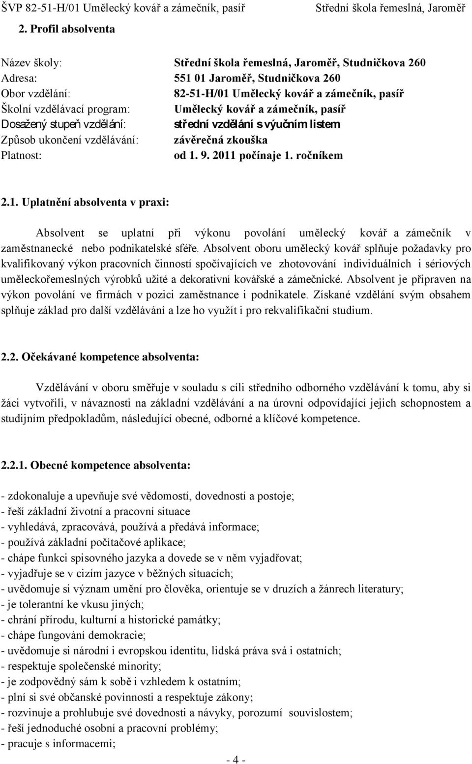 9. 2011 počínaje 1. ročníkem 2.1. Uplatnění absolventa v praxi: Absolvent se uplatní při výkonu povolání umělecký kovář a zámečník v zaměstnanecké nebo podnikatelské sféře.