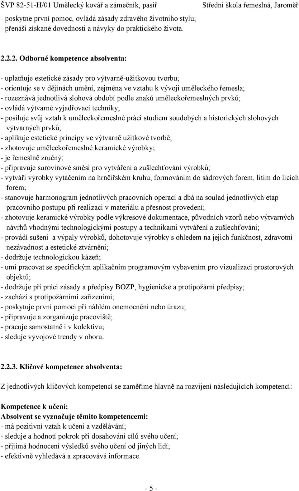 slohová období podle znaků uměleckořemeslných prvků; - ovládá výtvarné vyjadřovací techniky; - posiluje svůj vztah k uměleckořemeslné práci studiem soudobých a historických slohových výtvarných