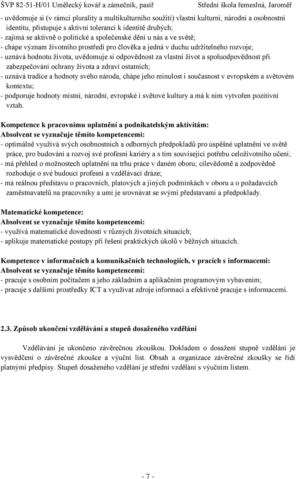 spoluodpovědnost při zabezpečování ochrany ţivota a zdraví ostatních; - uznává tradice a hodnoty svého národa, chápe jeho minulost i současnost v evropském a světovém kontextu; - podporuje hodnoty