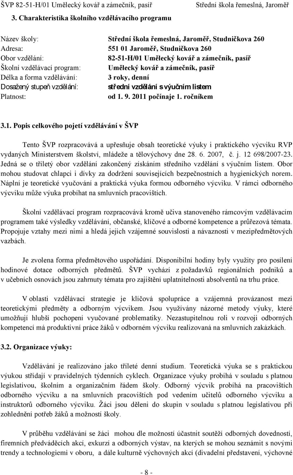 9. 2011 počínaje 1. ročníkem 3.1. Popis celkového pojetí vzdělávání v ŠVP Tento ŠVP rozpracovává a upřesňuje obsah teoretické výuky i praktického výcviku RVP vydaných Ministerstvem školství, mládeţe a tělovýchovy dne 28.