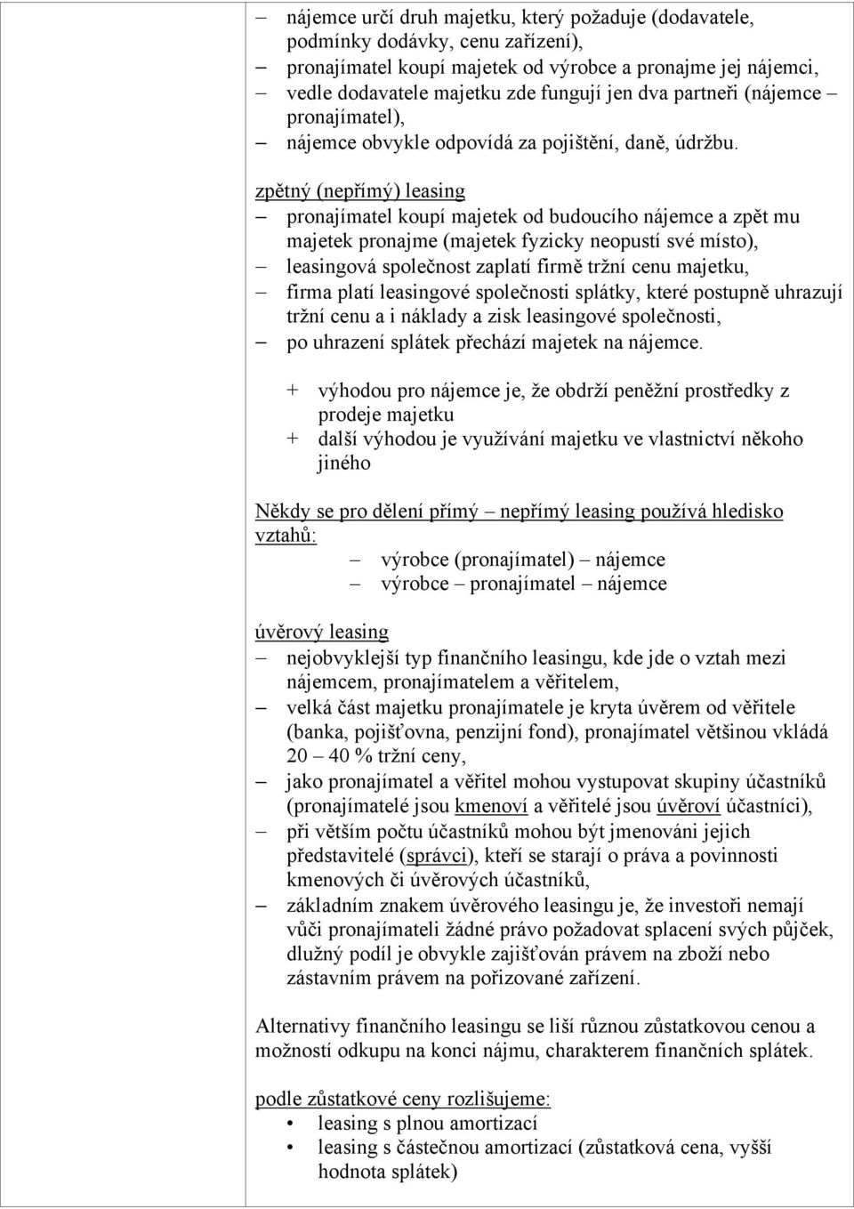 zpětný (nepřímý) leasing pronajímatel koupí majetek od budoucího nájemce a zpět mu majetek pronajme (majetek fyzicky neopustí své místo), leasingová společnost zaplatí firmě tržní cenu majetku, firma