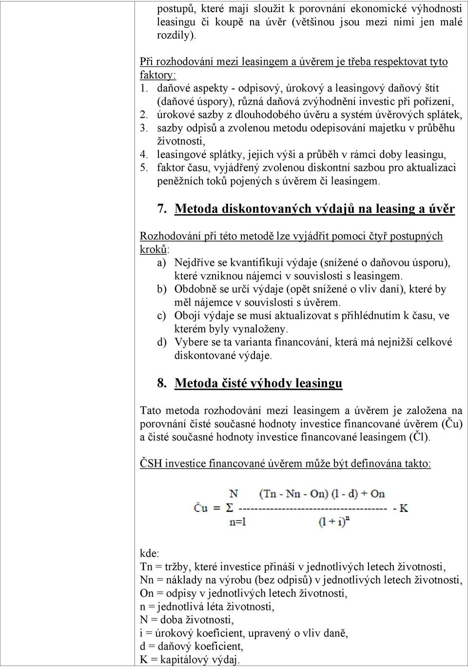 daňové aspekty - odpisový, úrokový a leasingový daňový štít (daňové úspory), různá daňová zvýhodnění investic při pořízení, 2. úrokové sazby z dlouhodobého úvěru a systém úvěrových splátek, 3.