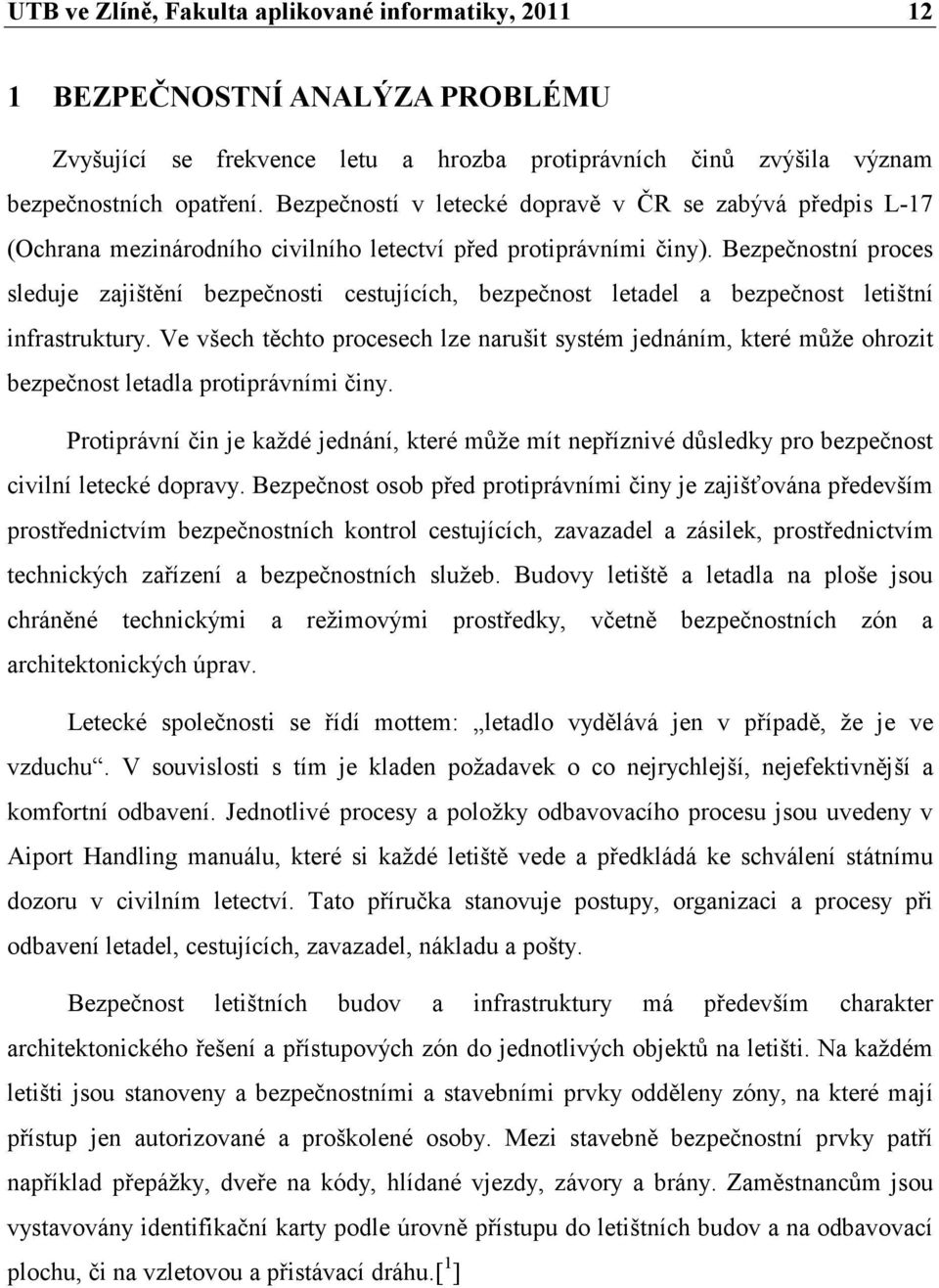 Bezpečnostní proces sleduje zajištění bezpečnosti cestujících, bezpečnost letadel a bezpečnost letištní infrastruktury.